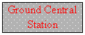������� ��������: Ground Central Station